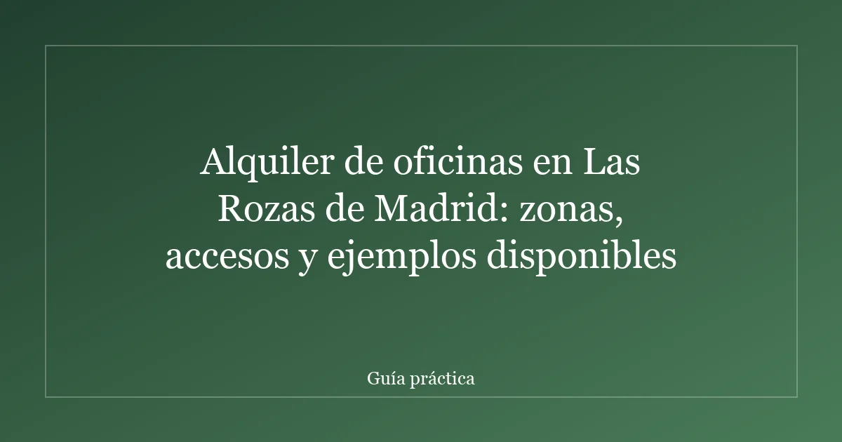 Alquiler de oficinas en Las Rozas de Madrid: zonas, accesos y ejemplos disponibles
