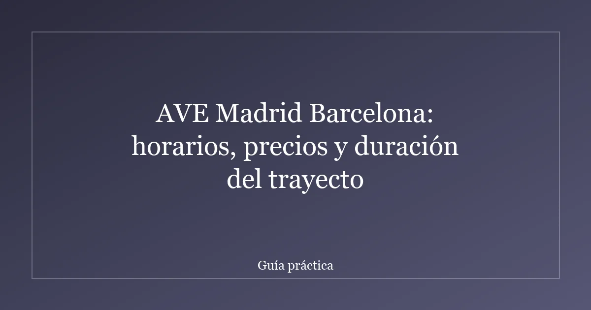 AVE Madrid Barcelona: horarios, precios y duración del trayecto
