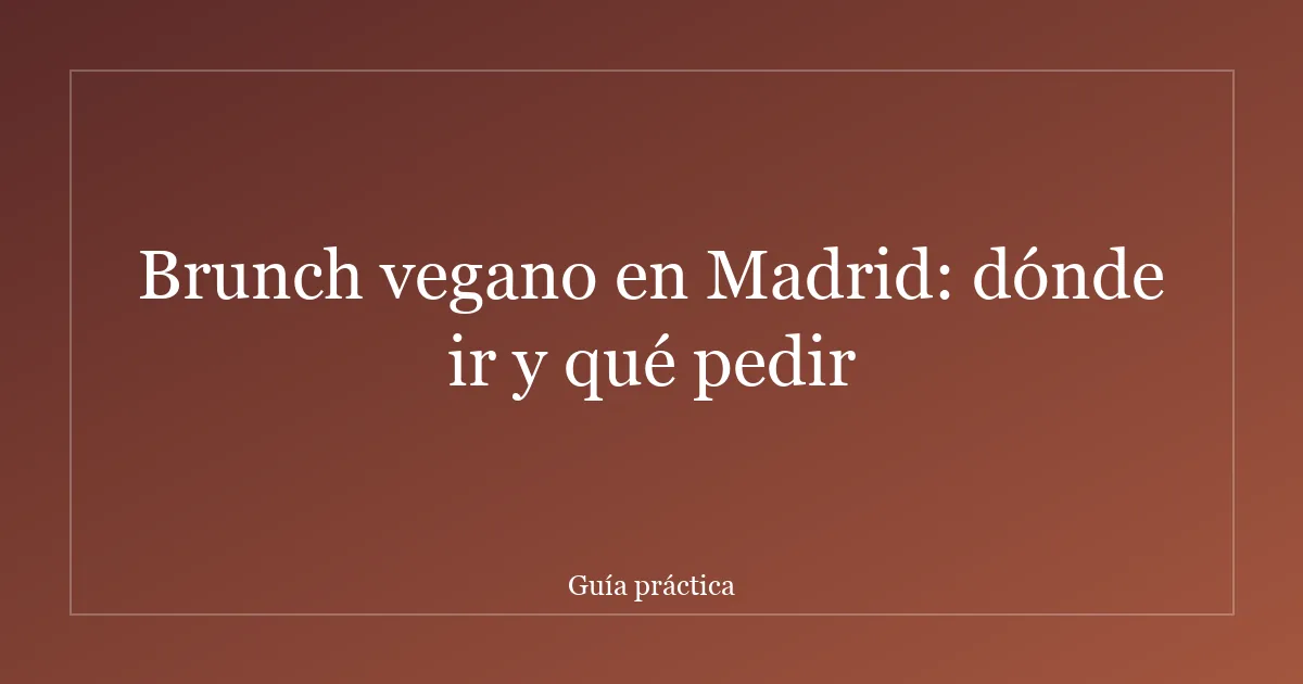 Brunch vegano en Madrid: dónde ir y qué pedir