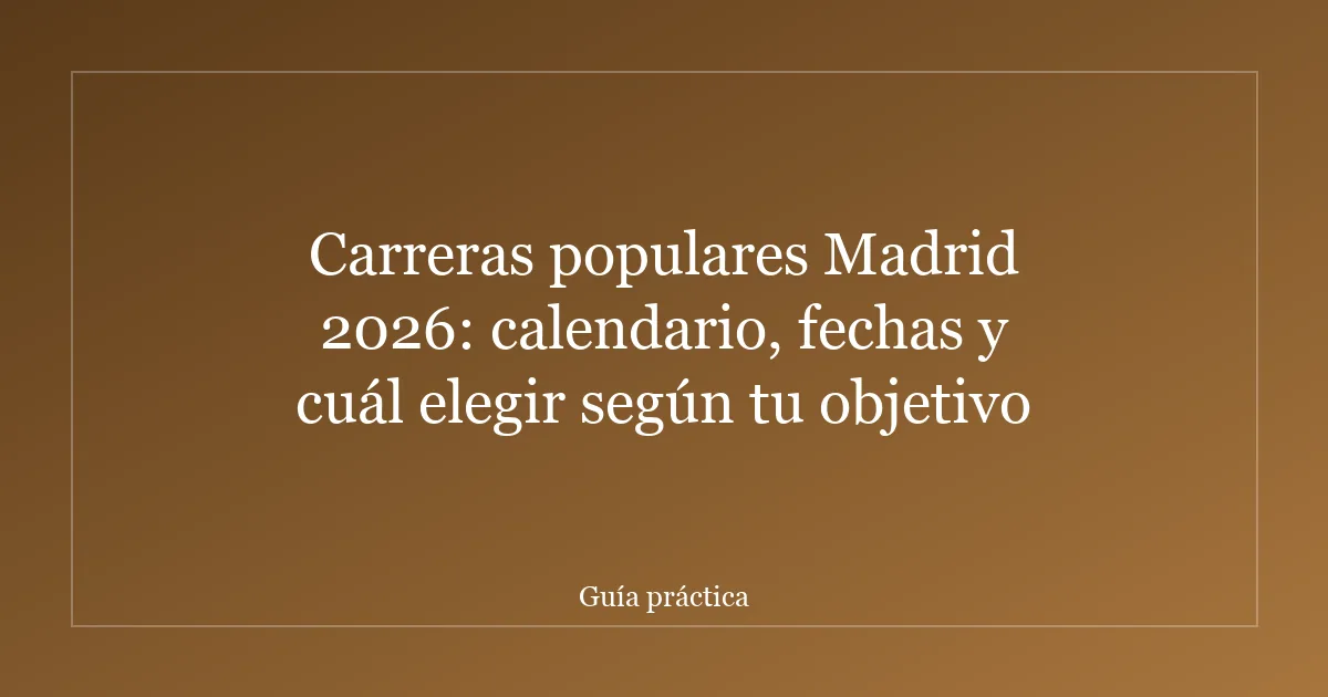 Carreras populares Madrid 2026: calendario, fechas y cuál elegir según tu objetivo