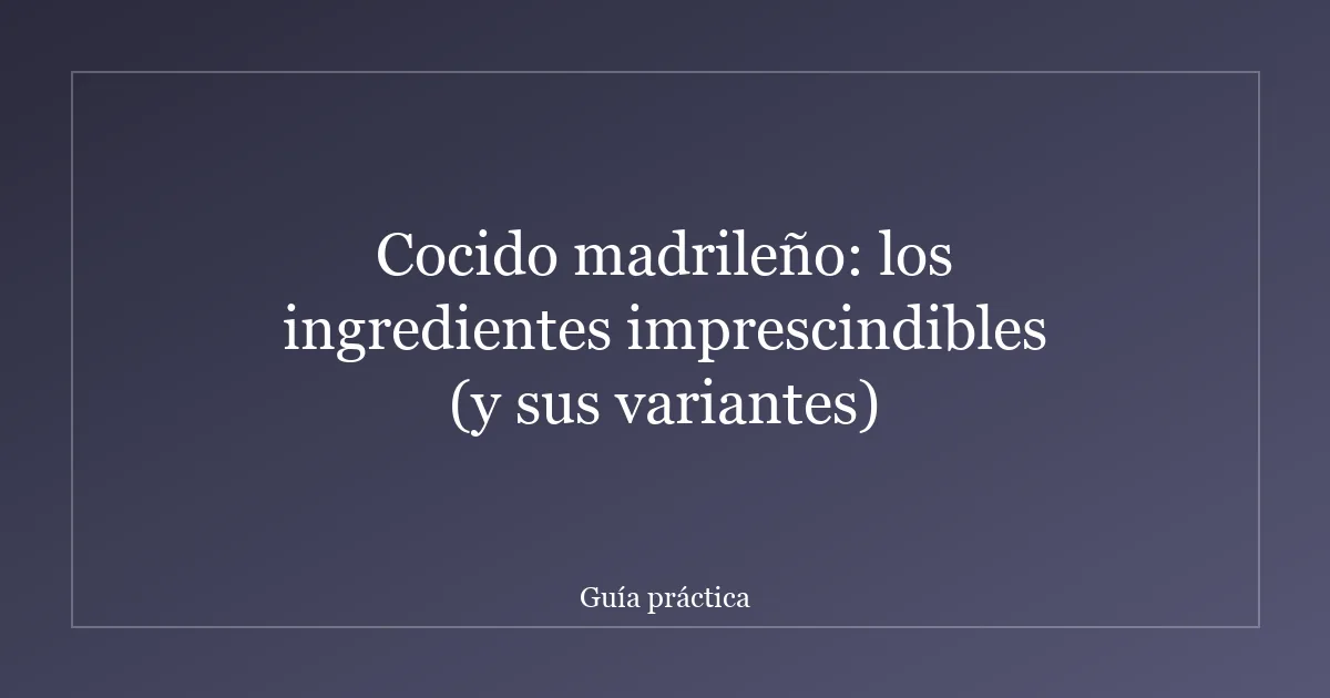 Cocido madrileño: los ingredientes imprescindibles (y sus variantes)