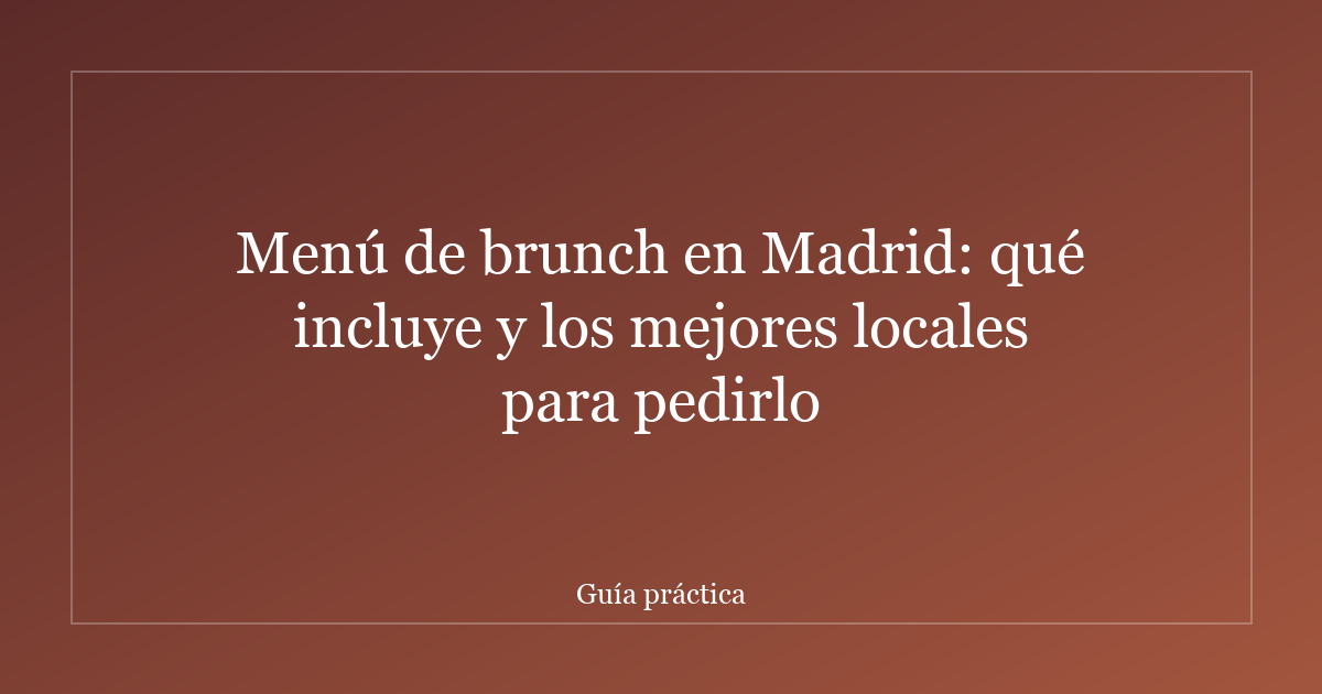 Menú de brunch en Madrid: qué incluye y los mejores locales para pedirlo