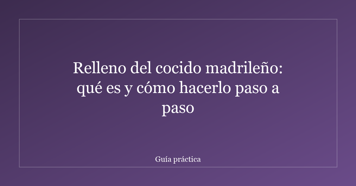 Relleno del cocido madrileño: qué es y cómo hacerlo paso a paso