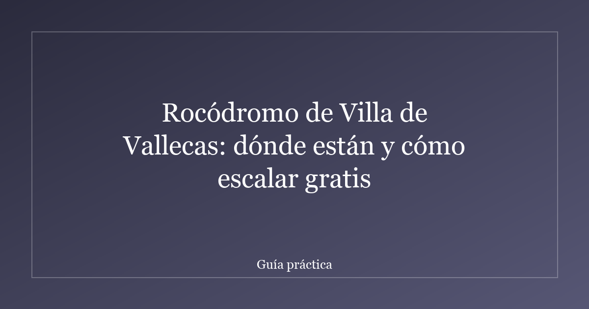 Rocódromo de Villa de Vallecas: dónde están y cómo escalar gratis