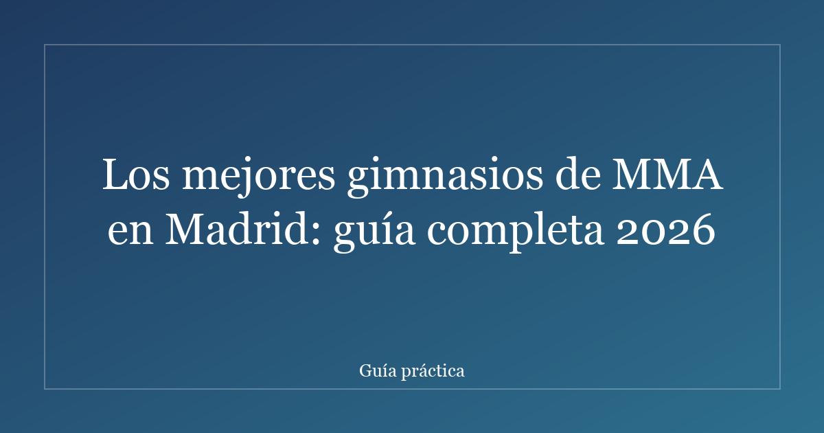Los mejores gimnasios de MMA en Madrid: guía completa 2026