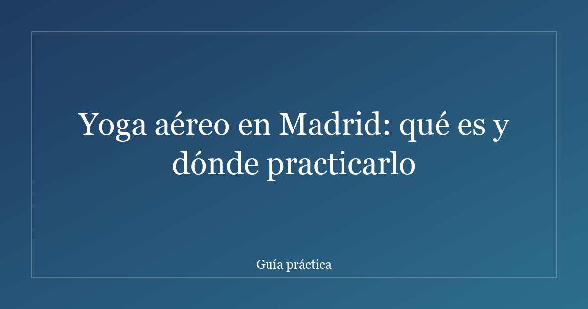 Yoga aéreo en Madrid: qué es y dónde practicarlo