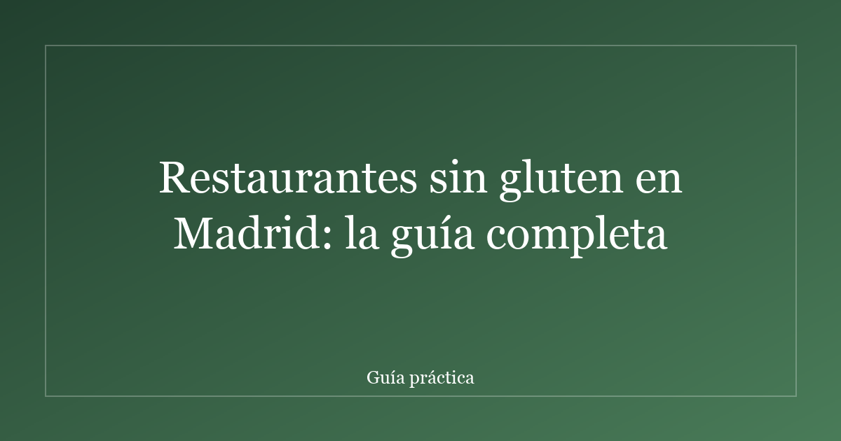Restaurantes sin gluten en Madrid: la guía completa