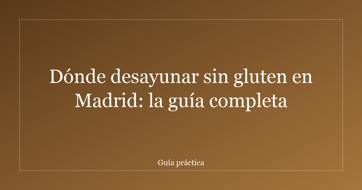 Dónde desayunar sin gluten en Madrid: la guía completa