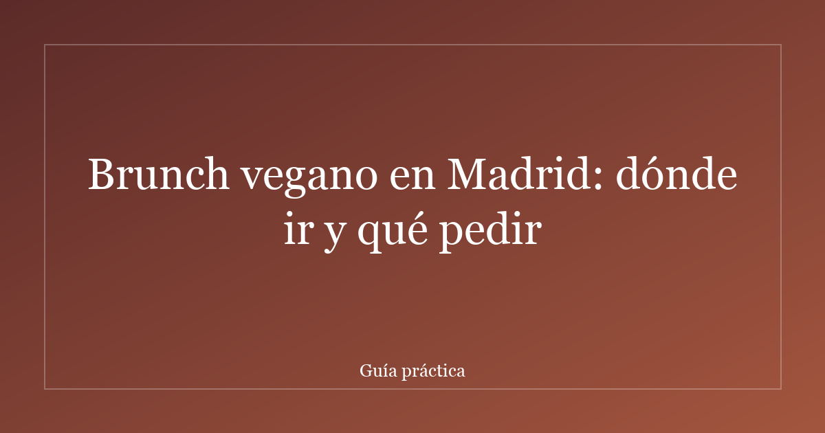 Brunch vegano en Madrid: dónde ir y qué pedir
