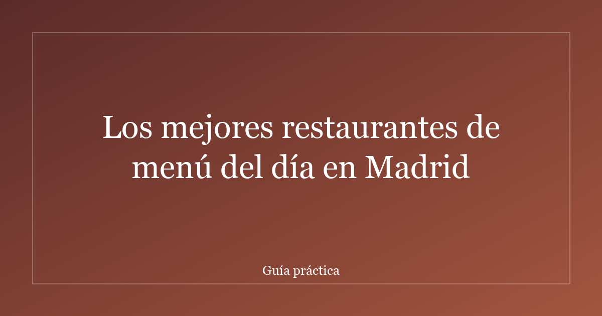 Los mejores restaurantes de menú del día en Madrid