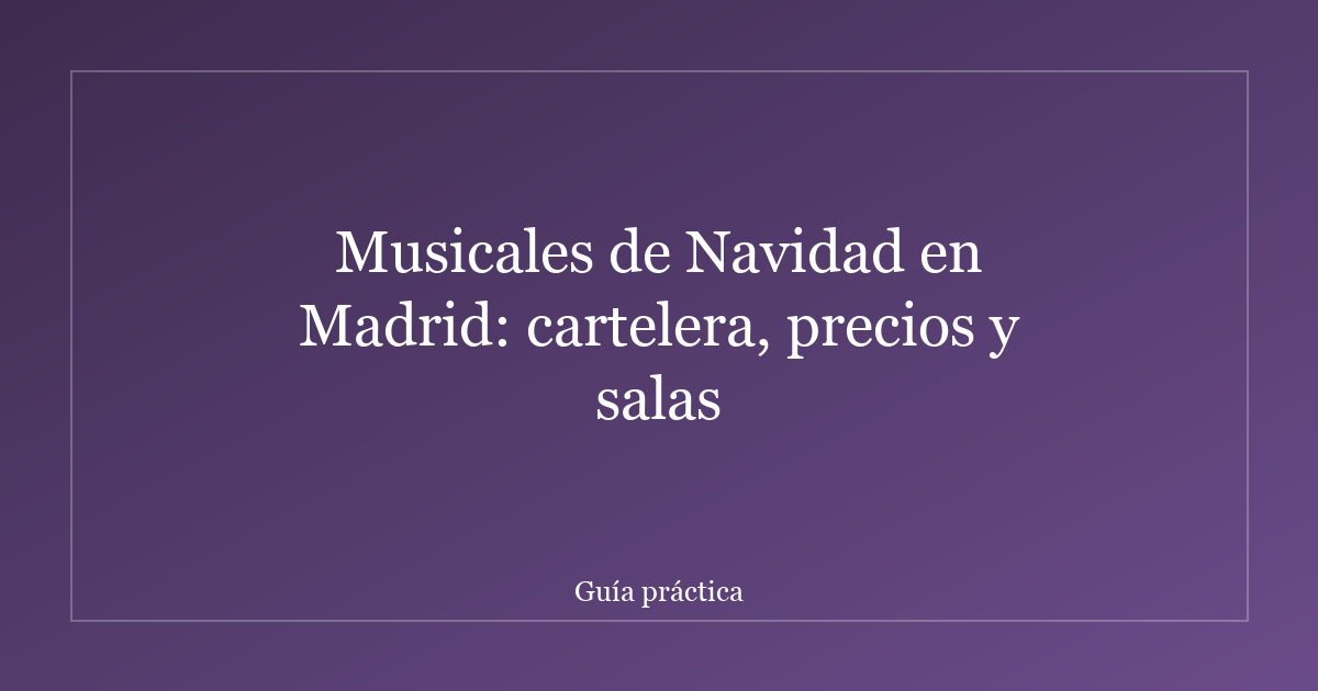 Musicales de Navidad en Madrid: cartelera, precios y salas