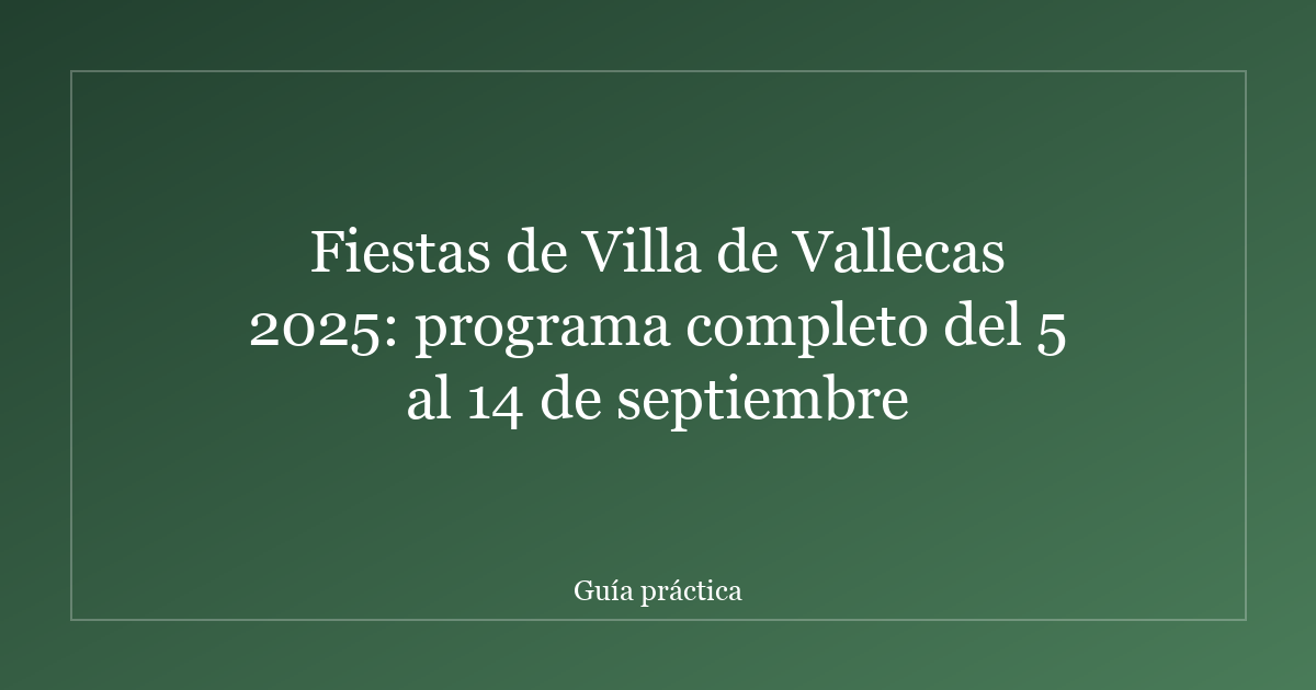 Fiestas de Villa de Vallecas 2025: programa completo del 5 al 14 de septiembre