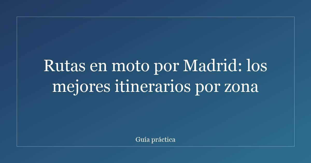 Rutas en moto por Madrid: los mejores itinerarios por zona
