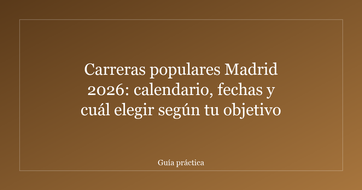 Carreras populares Madrid 2026: calendario, fechas y cuál elegir según tu objetivo