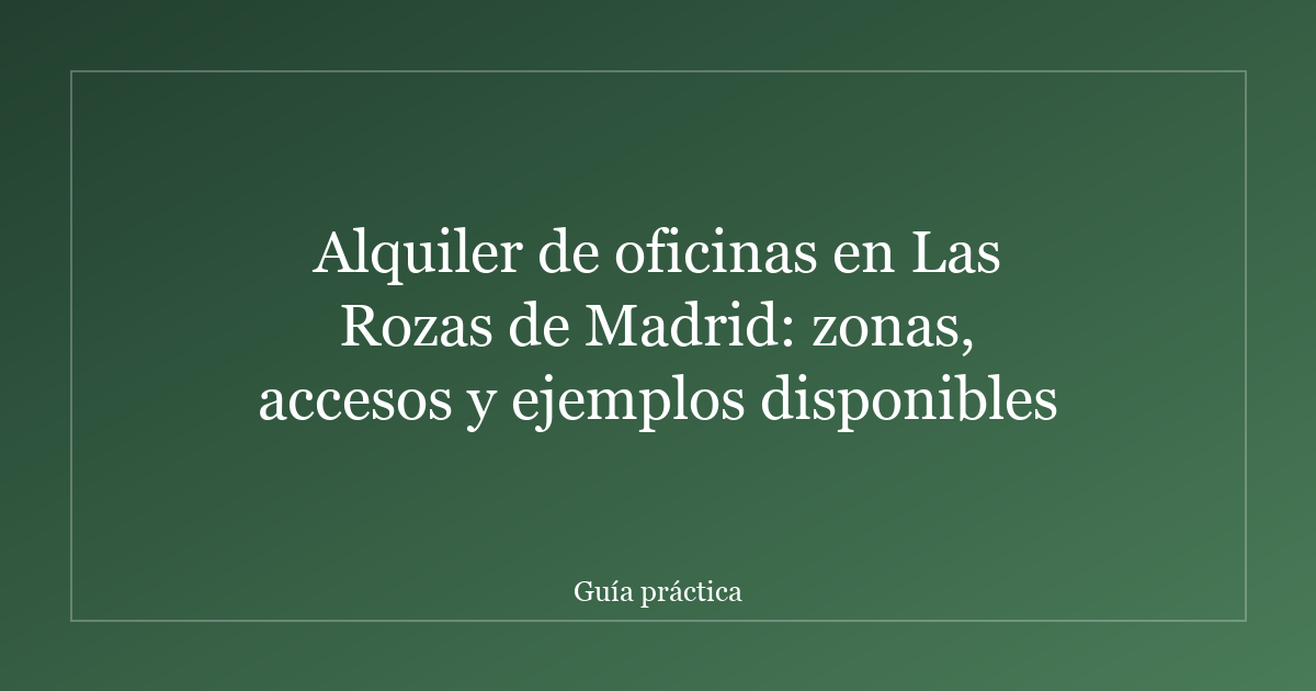 Alquiler de oficinas en Las Rozas de Madrid: zonas, accesos y ejemplos disponibles