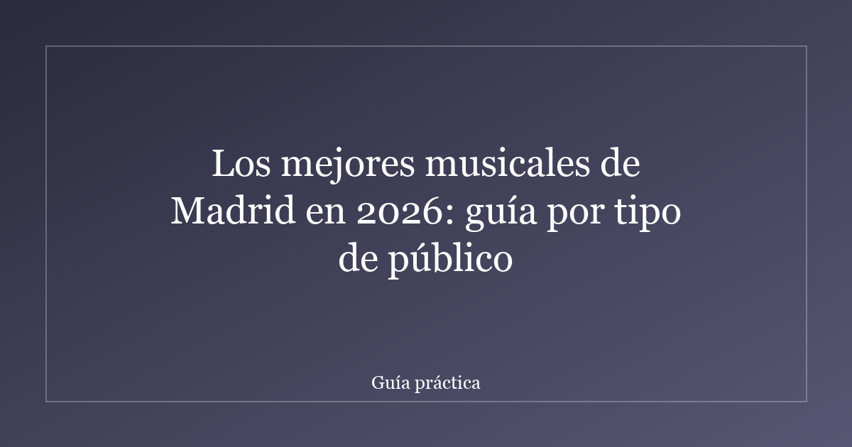 Los mejores musicales de Madrid en 2026: guía por tipo de público