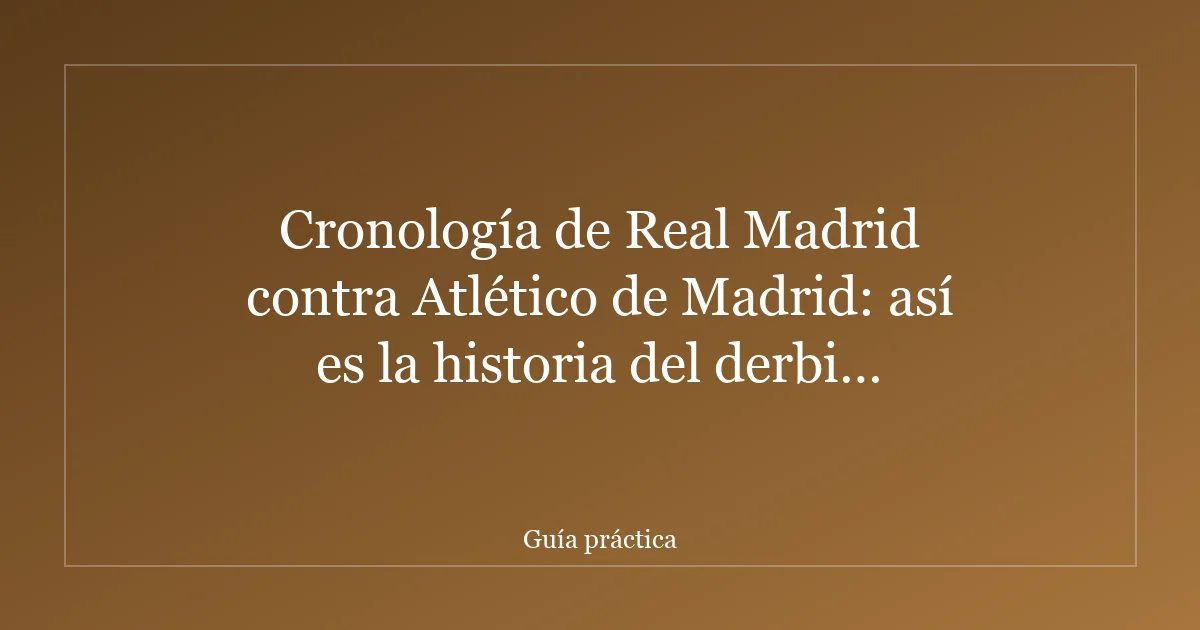 Cronología de Real Madrid contra Atlético de Madrid: así es la historia del derbi madrileño
