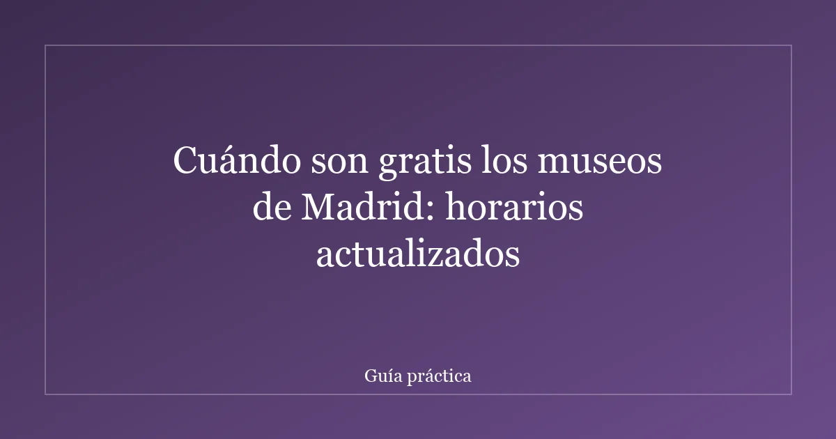 Cuándo son gratis los museos de Madrid: horarios actualizados