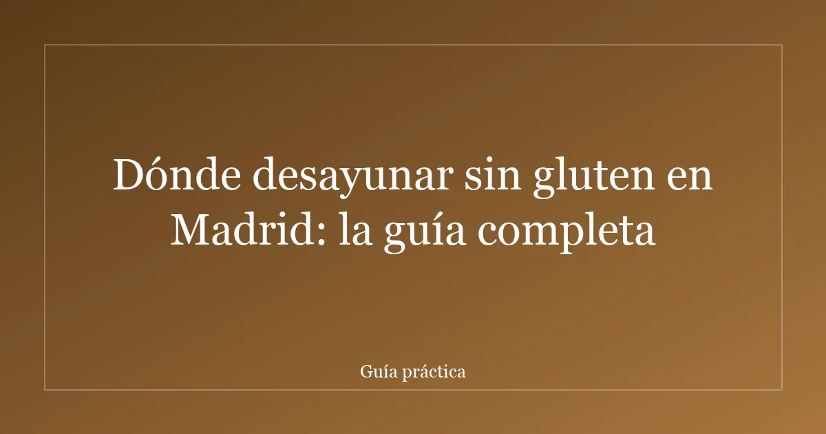 Dónde desayunar sin gluten en Madrid: la guía completa