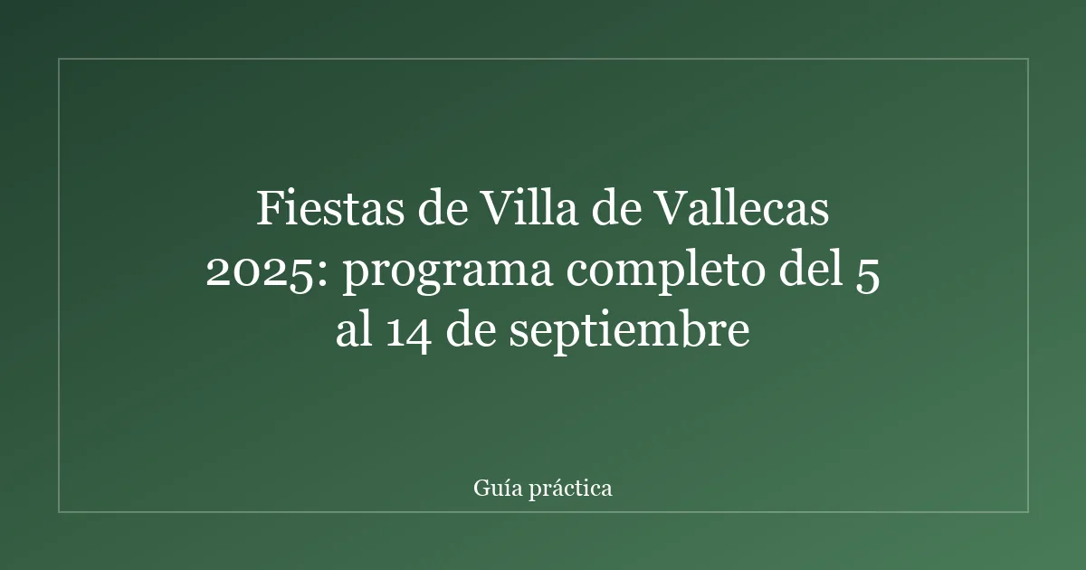 Fiestas de Villa de Vallecas 2025: programa completo del 5 al 14 de septiembre