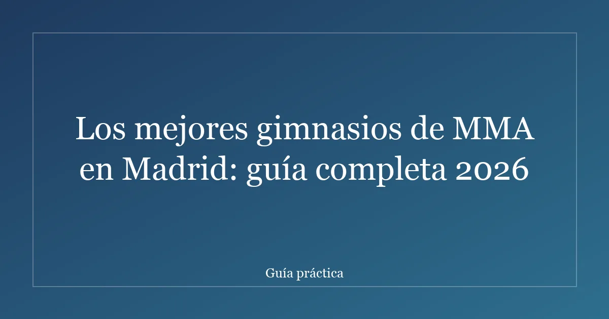 Los mejores gimnasios de MMA en Madrid: guía completa 2026