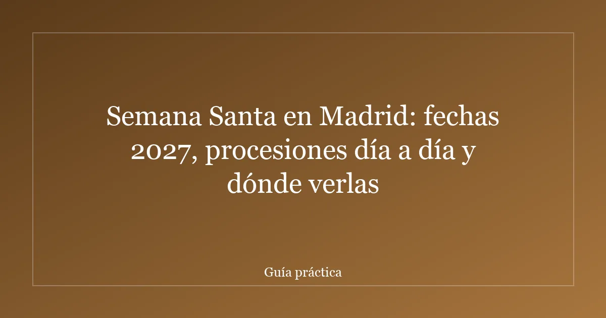 Semana Santa en Madrid: fechas 2027, procesiones día a día y dónde verlas