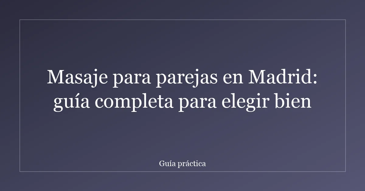 Masaje para parejas en Madrid: guía completa para elegir bien