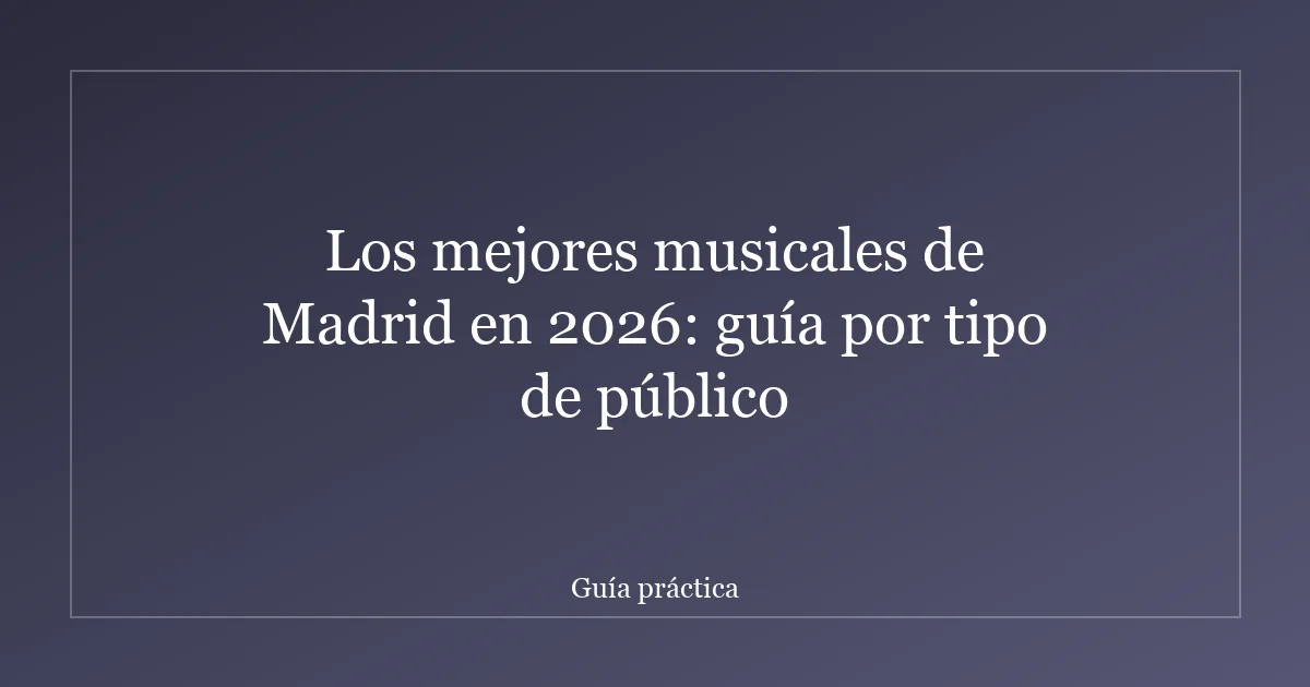 Los mejores musicales de Madrid en 2026: guía por tipo de público