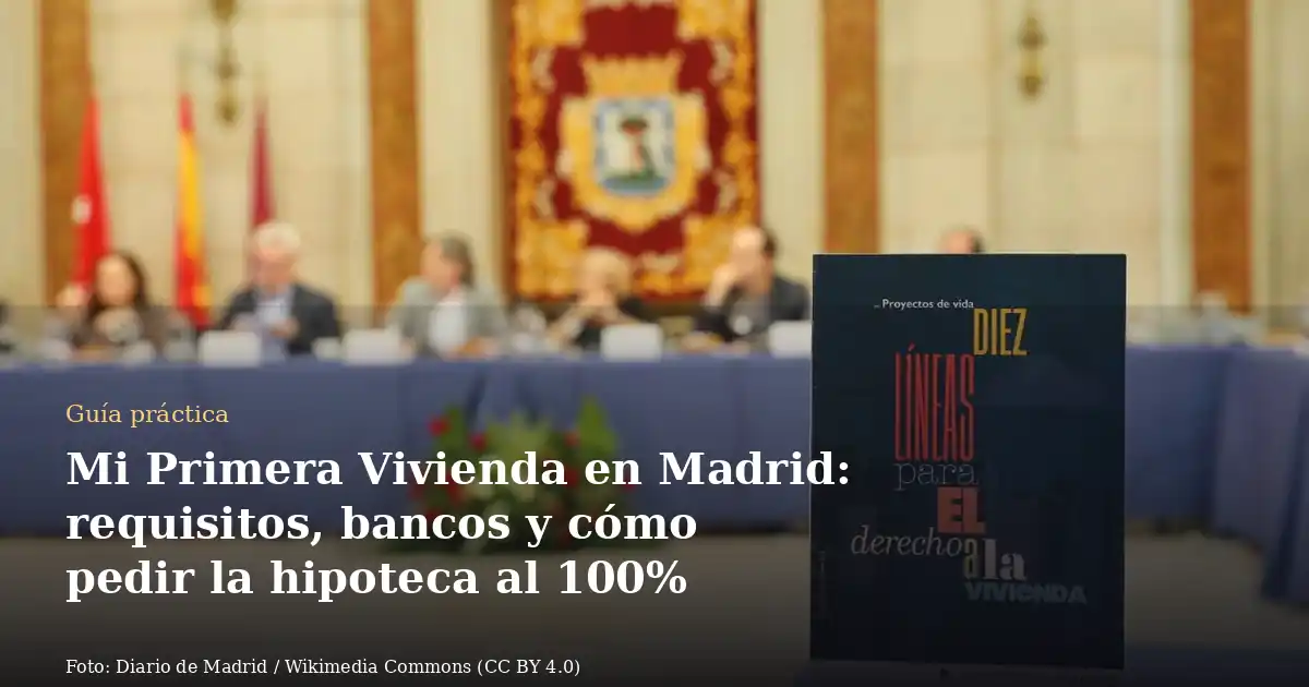 Mi Primera Vivienda en Madrid: requisitos, bancos y cómo pedir la hipoteca al 100%