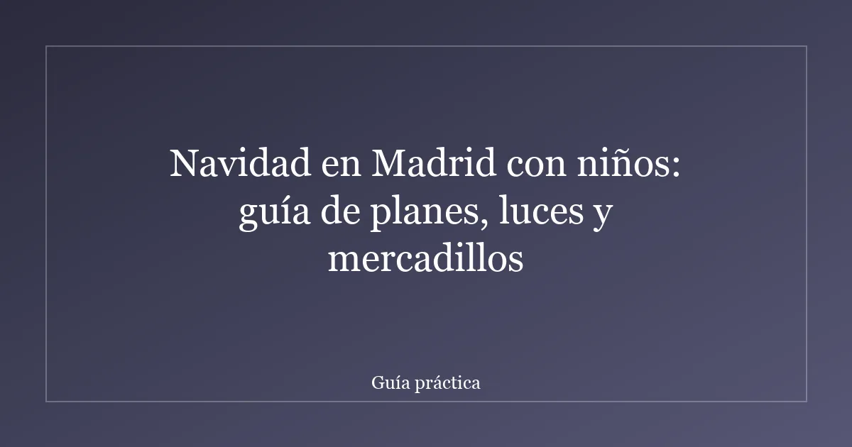 Navidad en Madrid con niños: guía de planes, luces y mercadillos