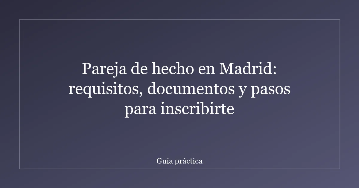 Pareja de hecho en Madrid: requisitos, documentos y pasos para inscribirte