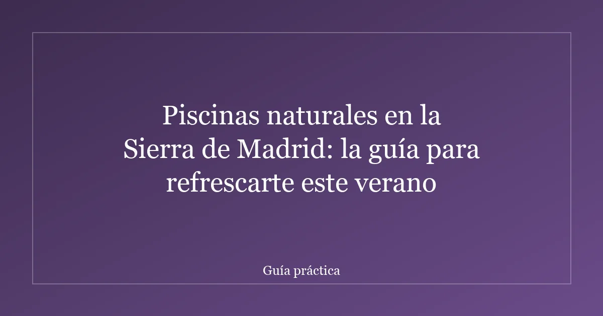 Piscinas naturales en la Sierra de Madrid: la guía para refrescarte este verano