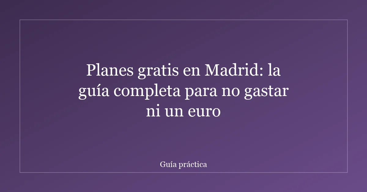 Planes gratis en Madrid: la guía completa para no gastar ni un euro