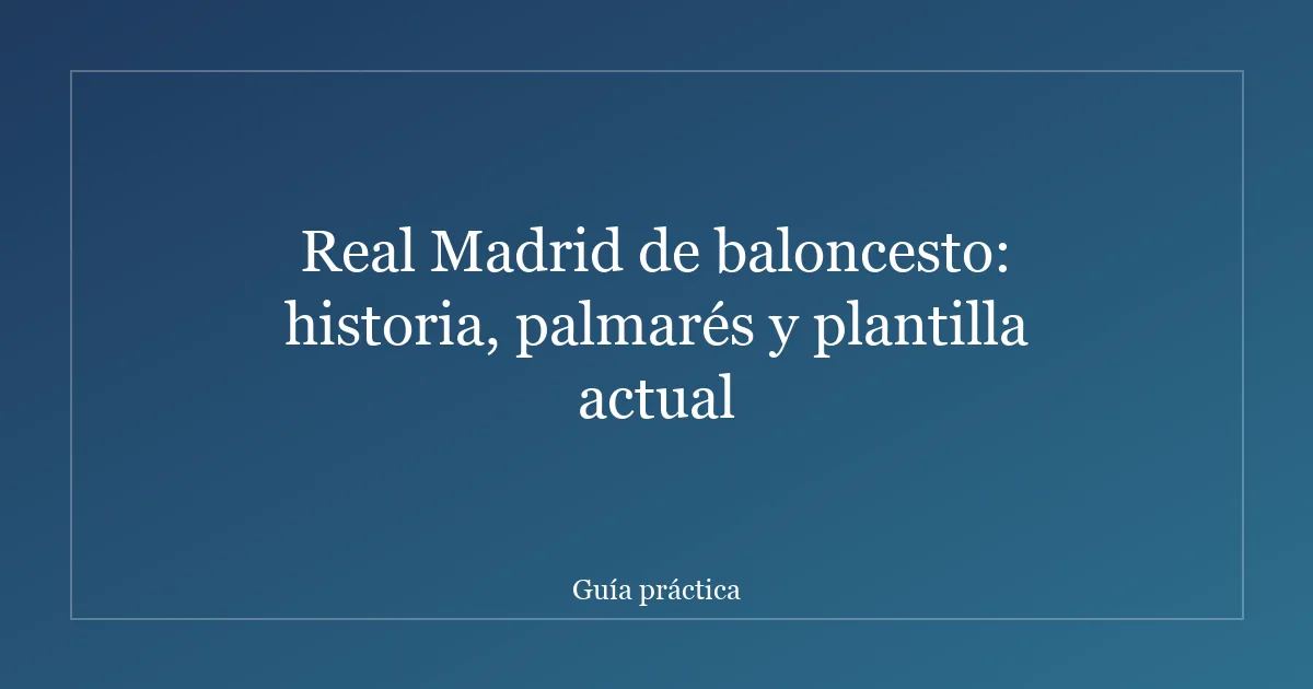 Real Madrid de baloncesto: historia, palmarés y plantilla actual