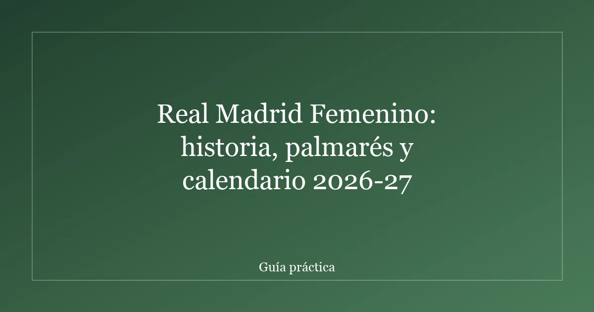 Real Madrid Femenino: historia, palmarés y calendario 2026-27