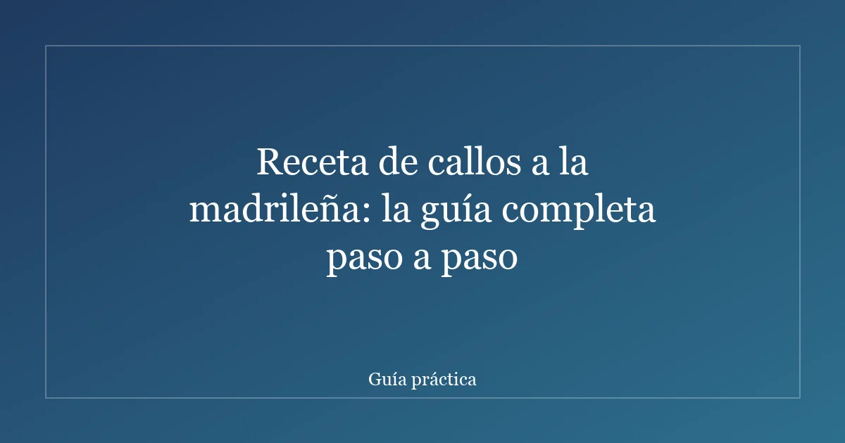 Receta de callos a la madrileña: la guía completa paso a paso