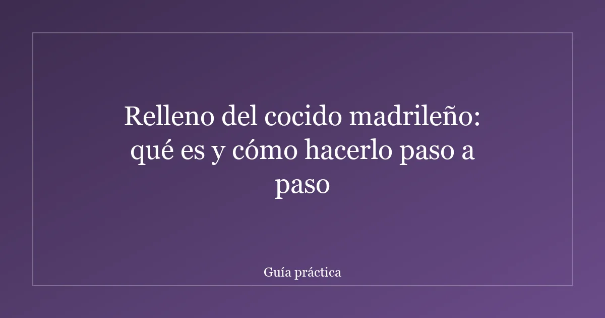 Relleno del cocido madrileño: qué es y cómo hacerlo paso a paso