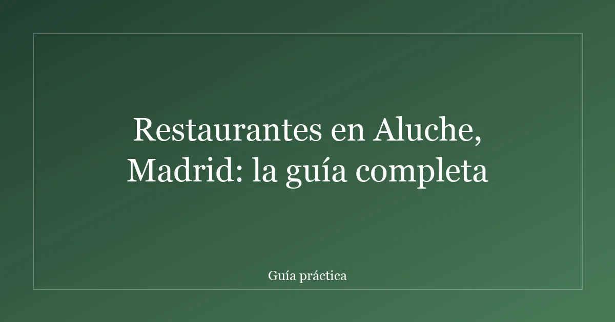 Restaurantes en Aluche, Madrid: la guía completa