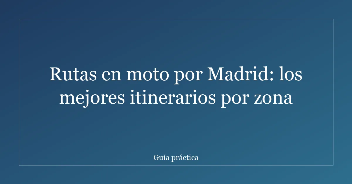 Rutas en moto por Madrid: los mejores itinerarios por zona