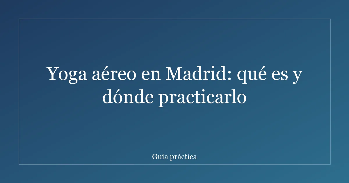 Yoga aéreo en Madrid: qué es y dónde practicarlo