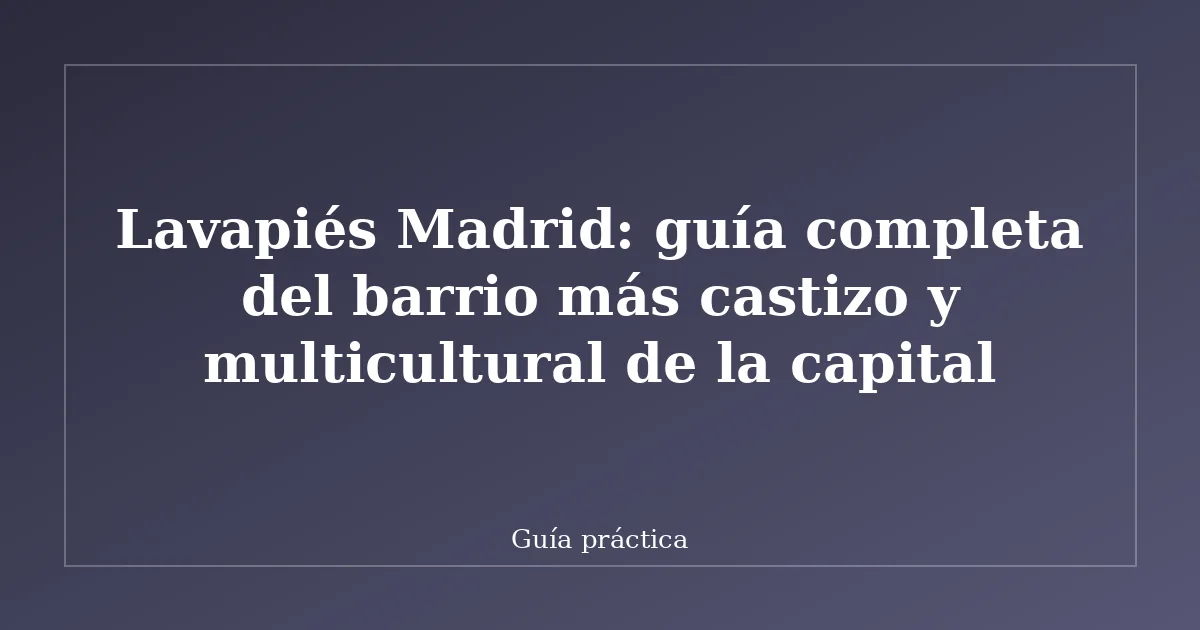 Lavapiés Madrid: guía completa del barrio más castizo y multicultural de la capital