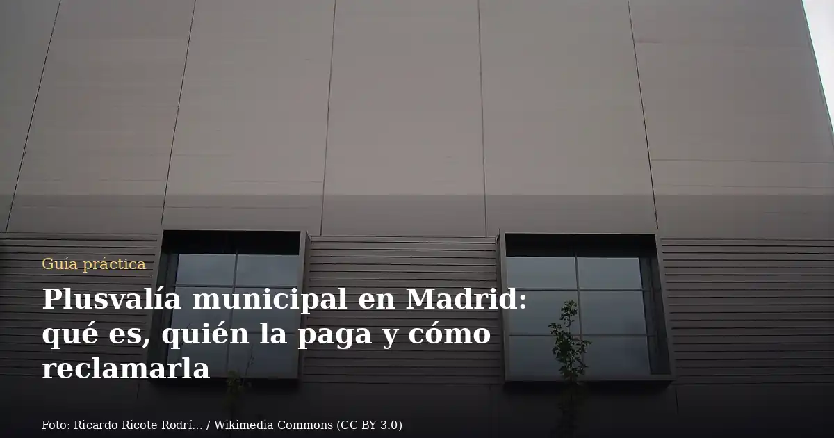 Plusvalía municipal en Madrid: qué es, quién la paga y cómo reclamarla